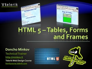 HTML 5 –Tables, Forms
and Frames
Doncho Minkov
Telerik Web Design Course
html5course.telerik.com
TechnicalTrainer
http://minkov.it
 