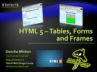 HTML 5 – Tables, Forms
and Frames
Doncho Minkov
Technical Trainer
http://minkov.it
Telerik Web Design Course
html5course.telerik.com

 