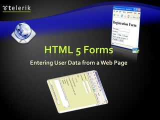HTML 5 Forms
Entering User Data from a Web Page

 