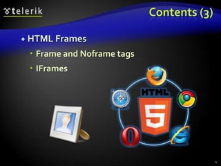 Contents (3)
 HTML Frames

 Frame and Noframe tags
 IFrames

4

 