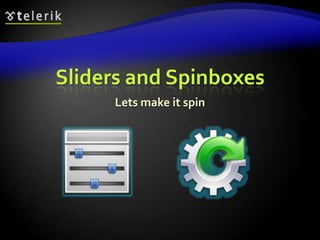 Sliders and Spinboxes
Lets make it spin

 