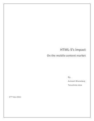 HTML-5’s impact
On the mobile content market
By,
Avinash Bharadwaj
Tanushree Jana
27th
Oct 2011
 