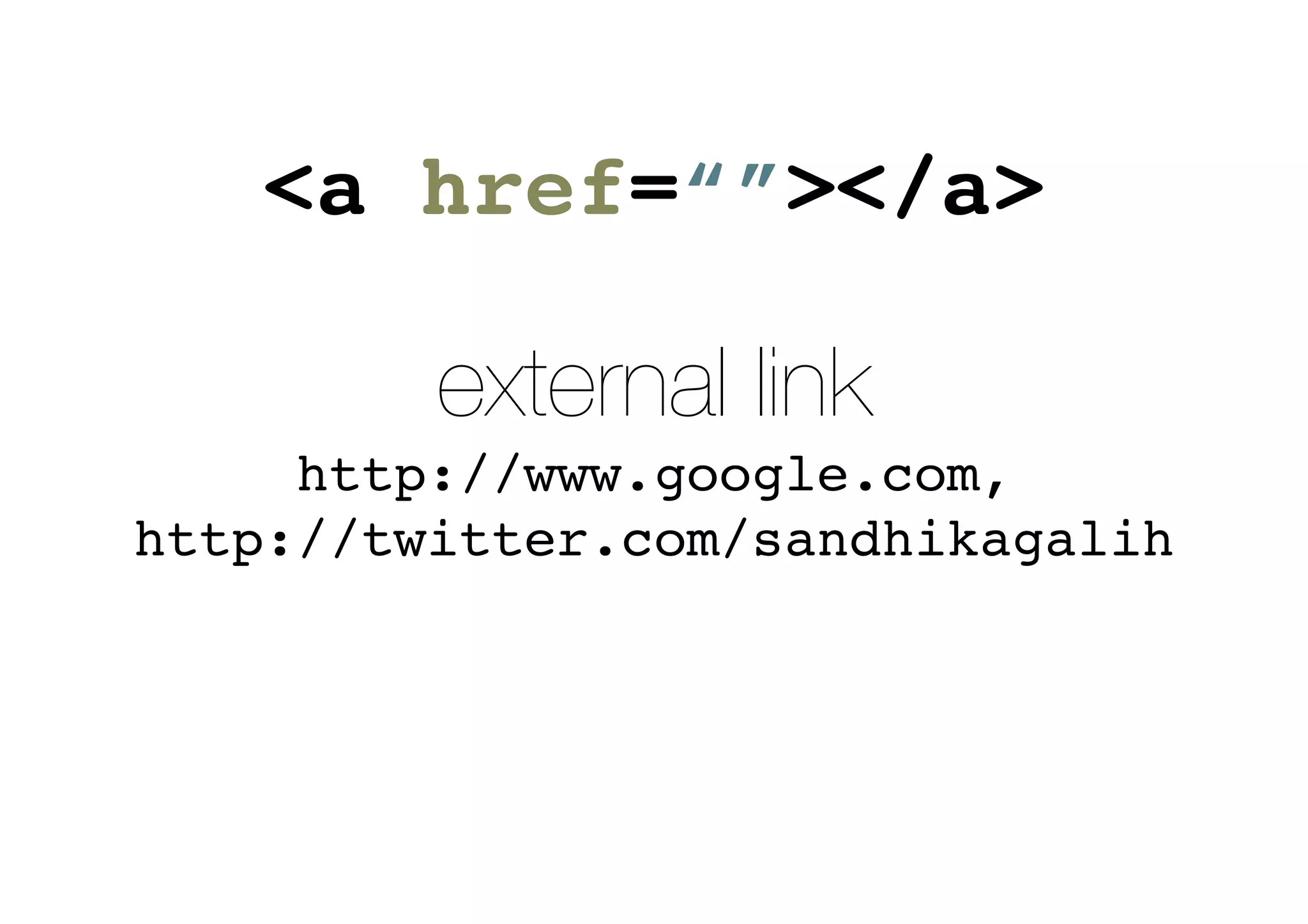 <a href=“”></a>
external link
http://www.google.com,
http://twitter.com/sandhikagalih