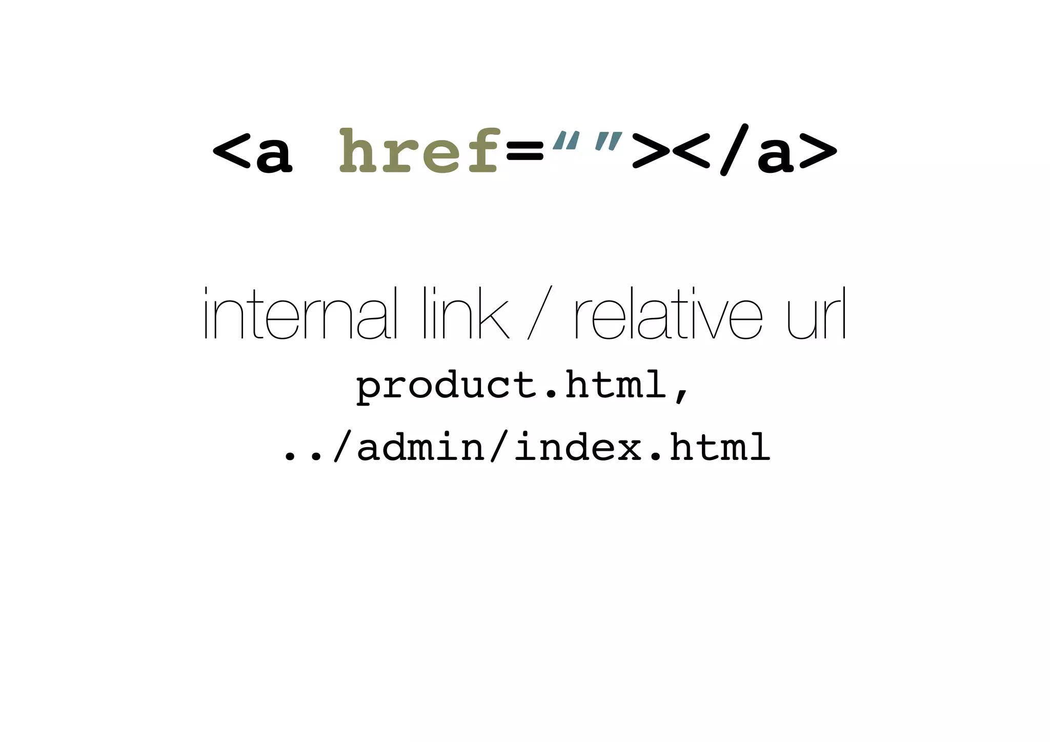 internal link / relative url
product.html,
../admin/index.html
<a href=“”></a>