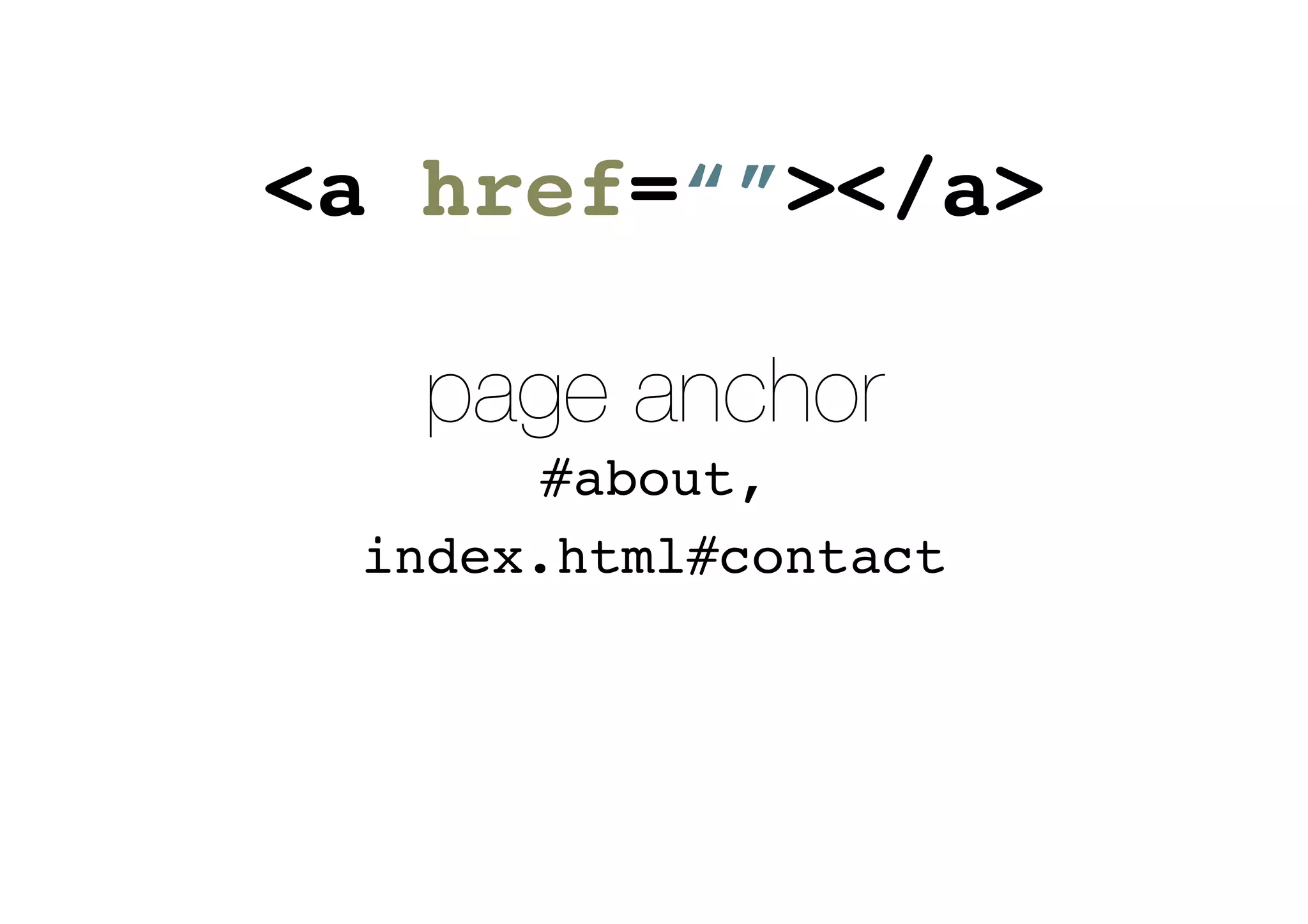 page anchor
#about,
index.html#contact
<a href=“”></a>