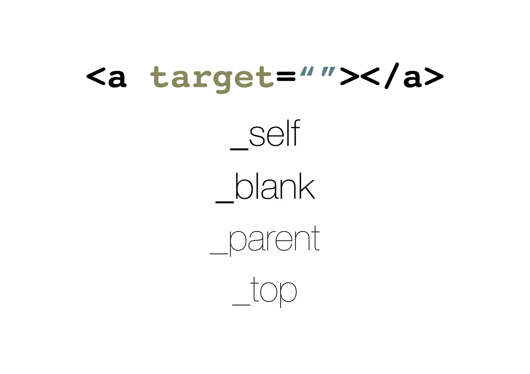 <a target=“”></a>
_self
_blank
_parent
_top
