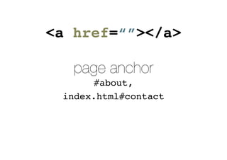 page anchor
#about,
index.html#contact
<a href=“”></a>
 