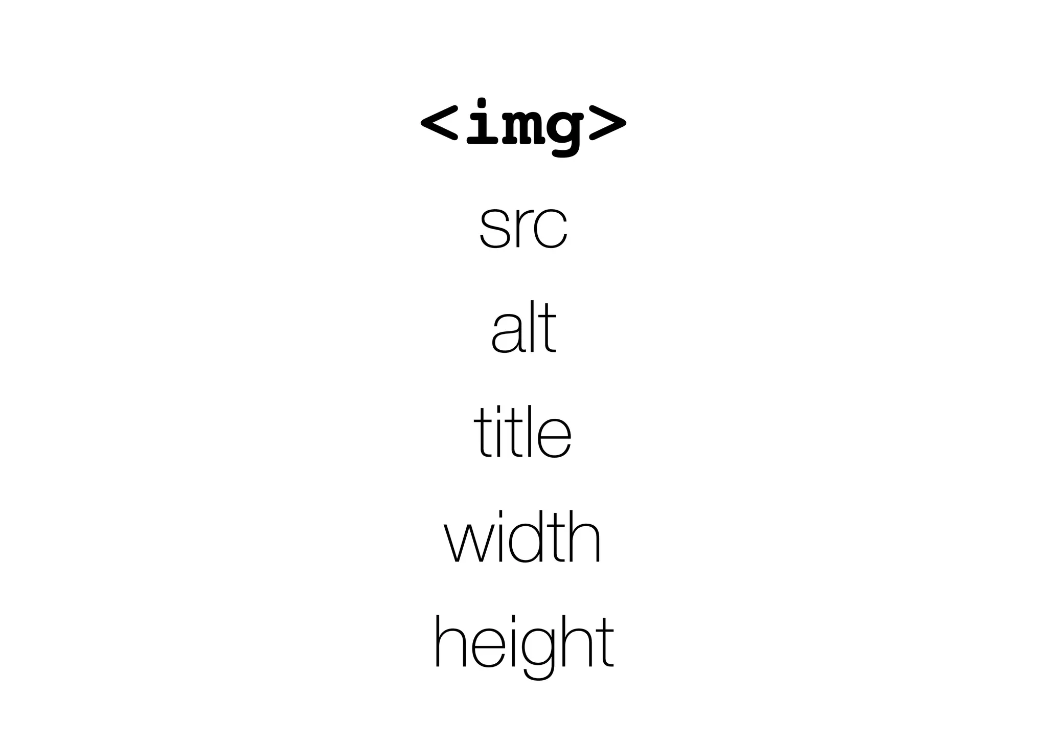 <img>
src
alt
title
width
height
 