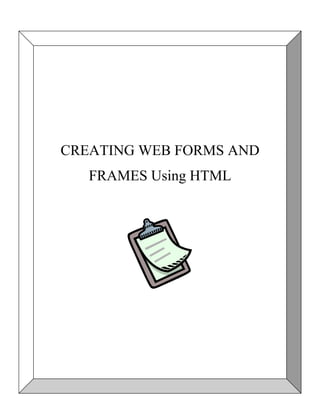 CREATING
CREATING WEB FORMS AND
WEB FORMS and FRAMES
USING HTML
FRAMES Using HTML

 
