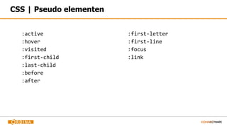 CSS | Pseudo elementen
:active
:hover
:visited
:first-child
:last-child
:before
:after
:first-letter
:first-line
:focus
:l...