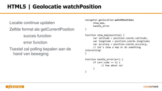 HTML5 | Geolocatie watchPosition
Locatie continue updaten
Zelfde format als getCurrentPosition
succes function
error funct...