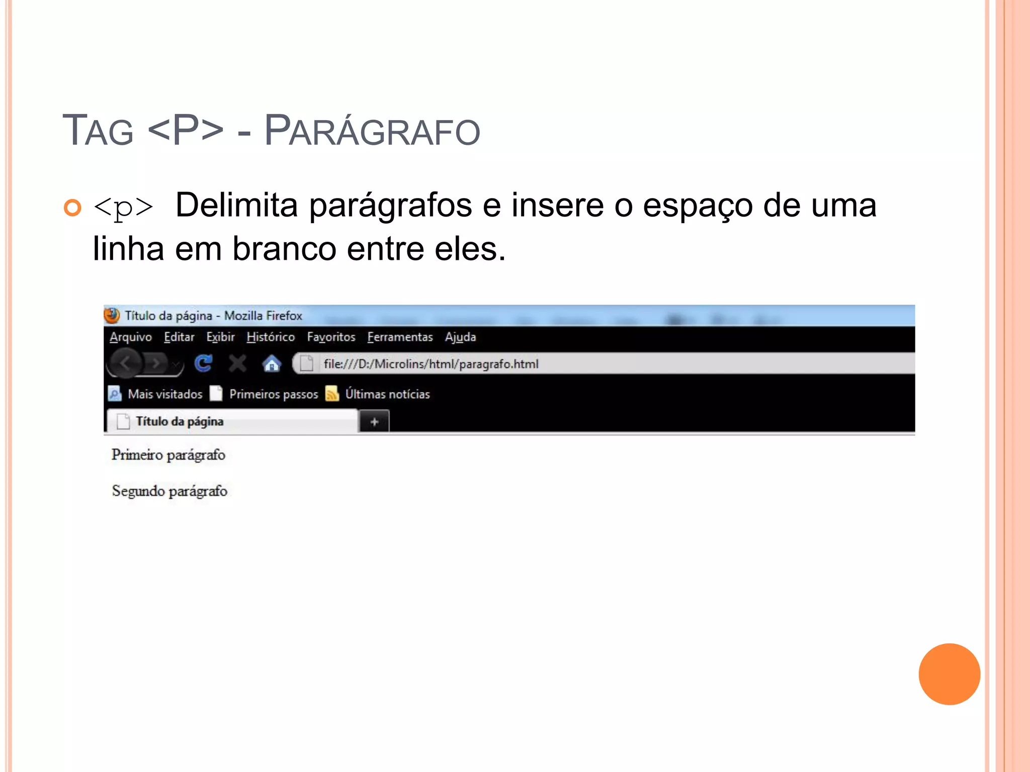 TAG <P> - PARÁGRAFO
   <p> Delimita parágrafos e insere o espaço de uma
    linha em branco entre eles.
 