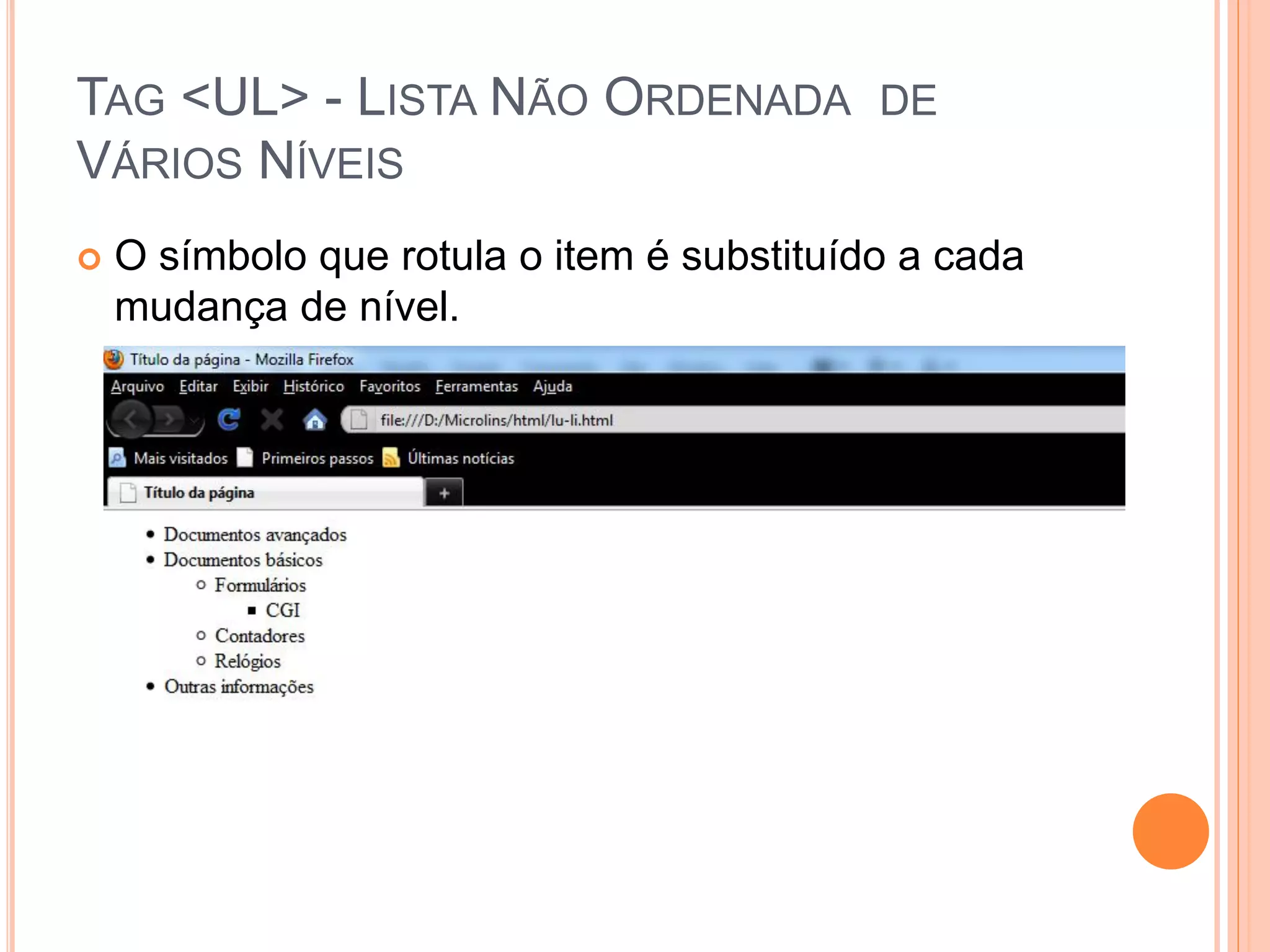TAG <UL> - LISTA NÃO ORDENADA DE
VÁRIOS NÍVEIS
   O símbolo que rotula o item é substituído a cada
    mudança de nível.
 
