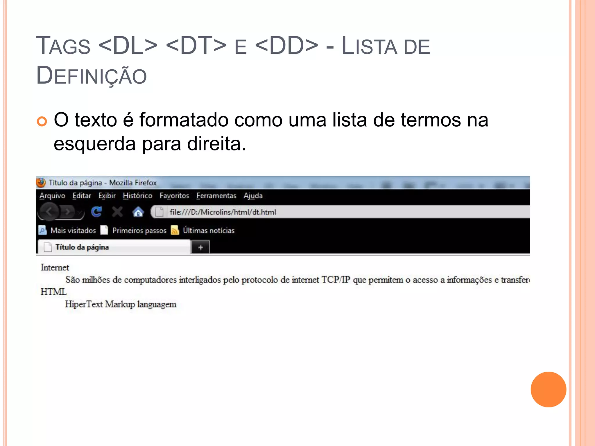 TAGS <DL> <DT> E <DD> - LISTA DE
DEFINIÇÃO
   O texto é formatado como uma lista de termos na
    esquerda para direita.
 