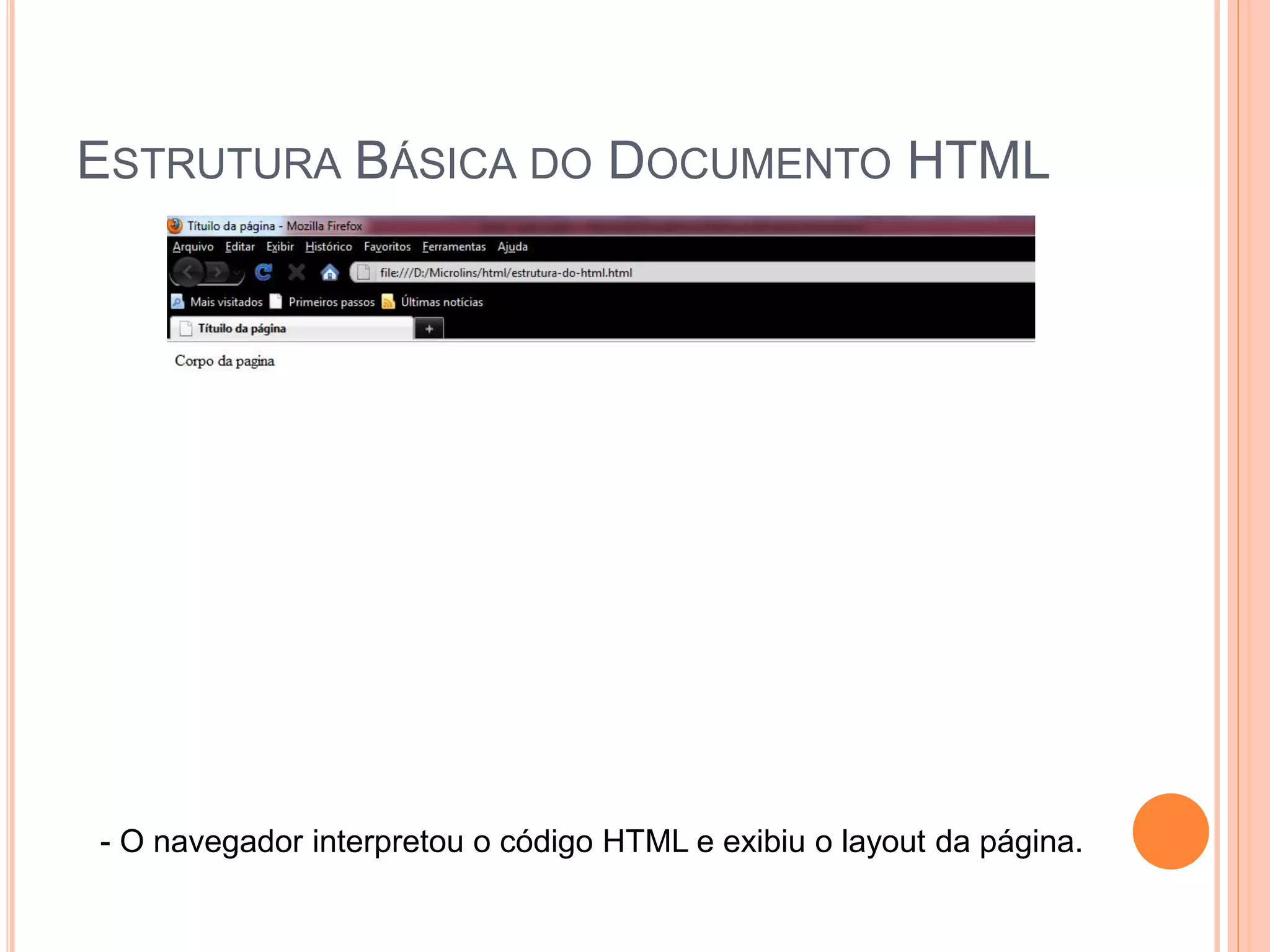 ESTRUTURA BÁSICA DO DOCUMENTO HTML




- O navegador interpretou o código HTML e exibiu o layout da página.
 