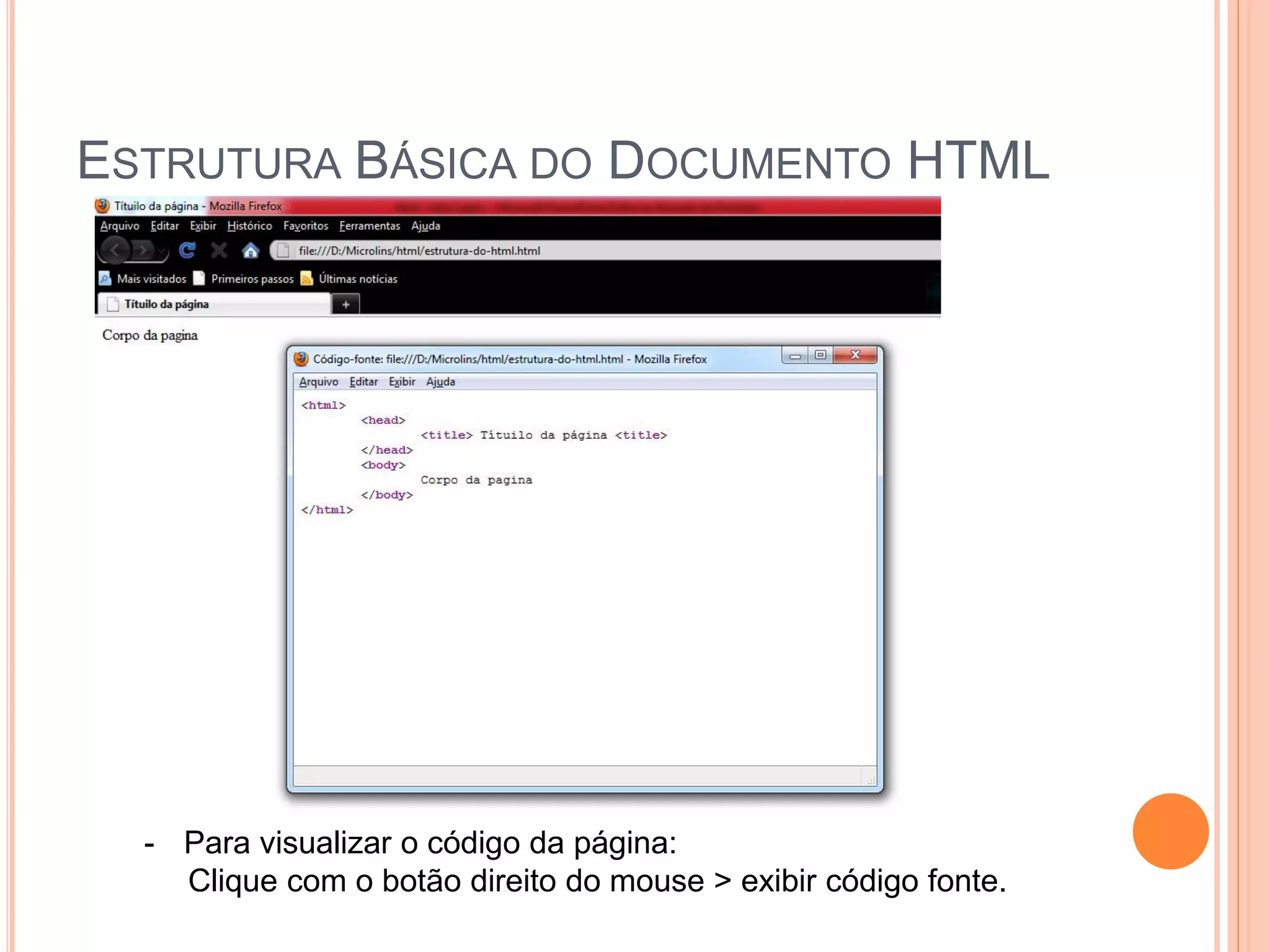 ESTRUTURA BÁSICA DO DOCUMENTO HTML




  - Para visualizar o código da página:
    Clique com o botão direito do mouse > exibir código fonte.
 