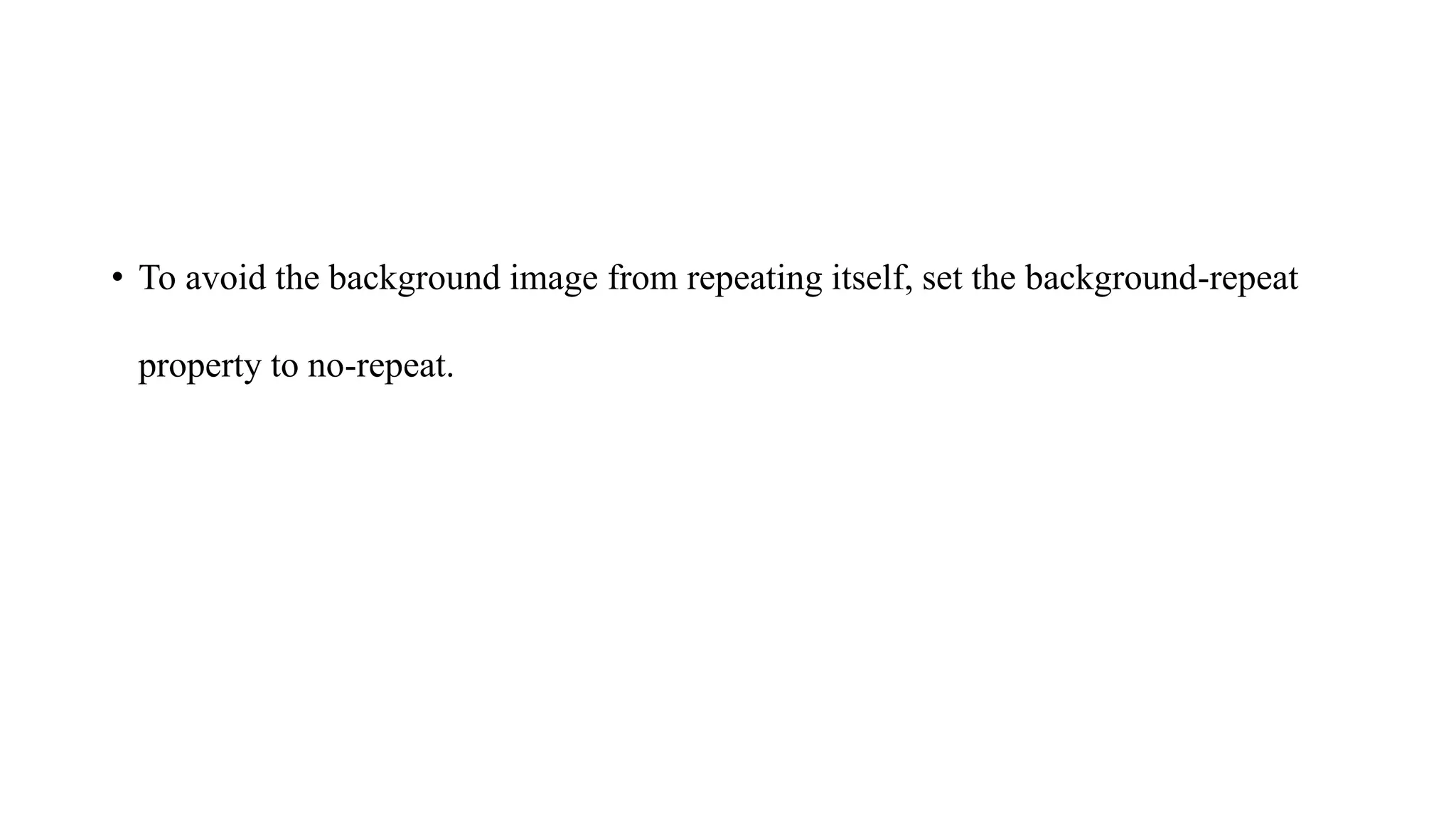 • To avoid the background image from repeating itself, set the background-repeat
property to no-repeat.
 