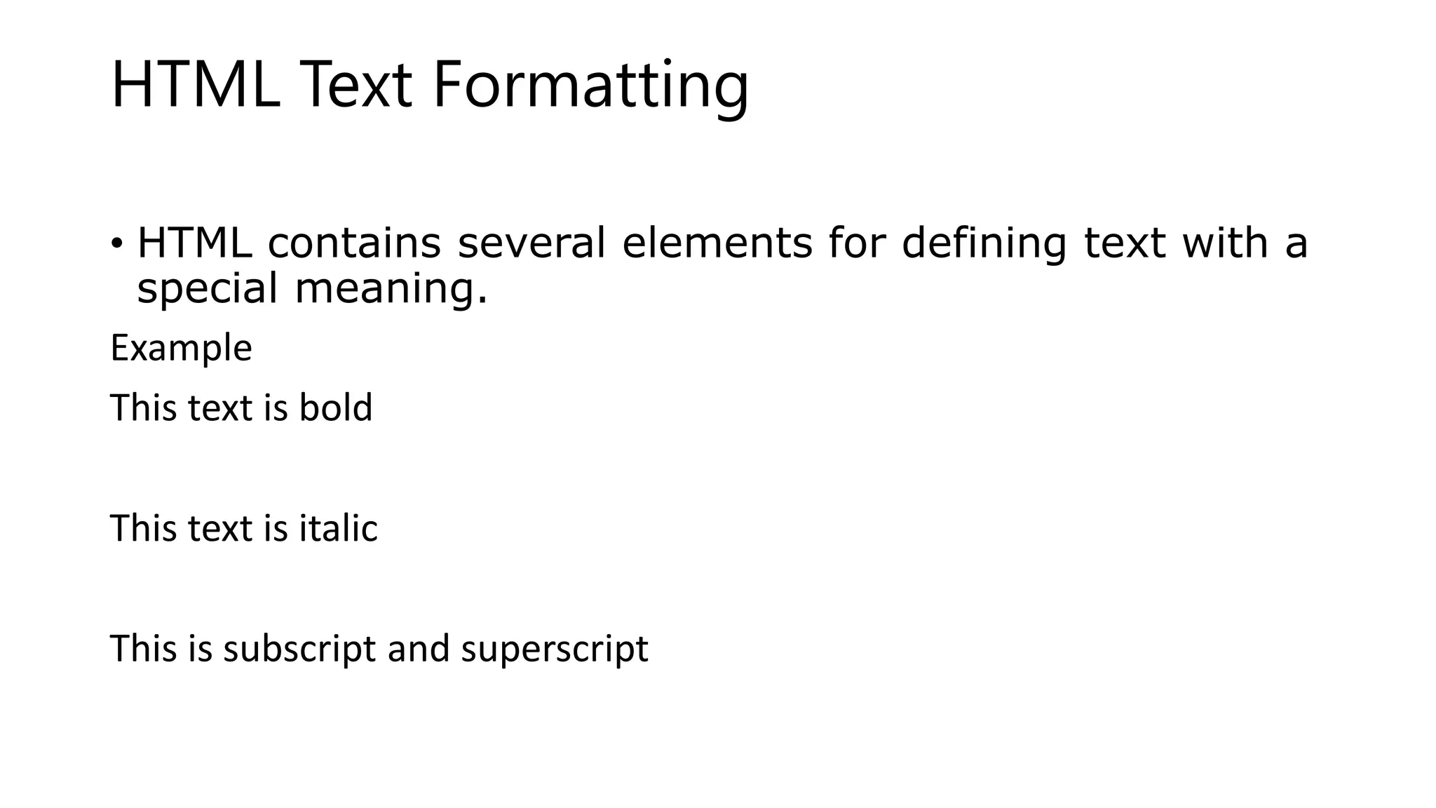 HTML Text Formatting
• HTML contains several elements for defining text with a
special meaning.
Example
This text is bold
This text is italic
This is subscript and superscript
 