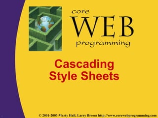 core


                         programming

          Cascading
         Style Sheets


1   © 2001-2003 Marty Hall, Larry Brown http://www.corewebprogramming.com
 