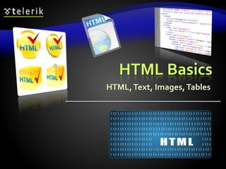 HTML Basics
HTML,Text, Images,Tables
 