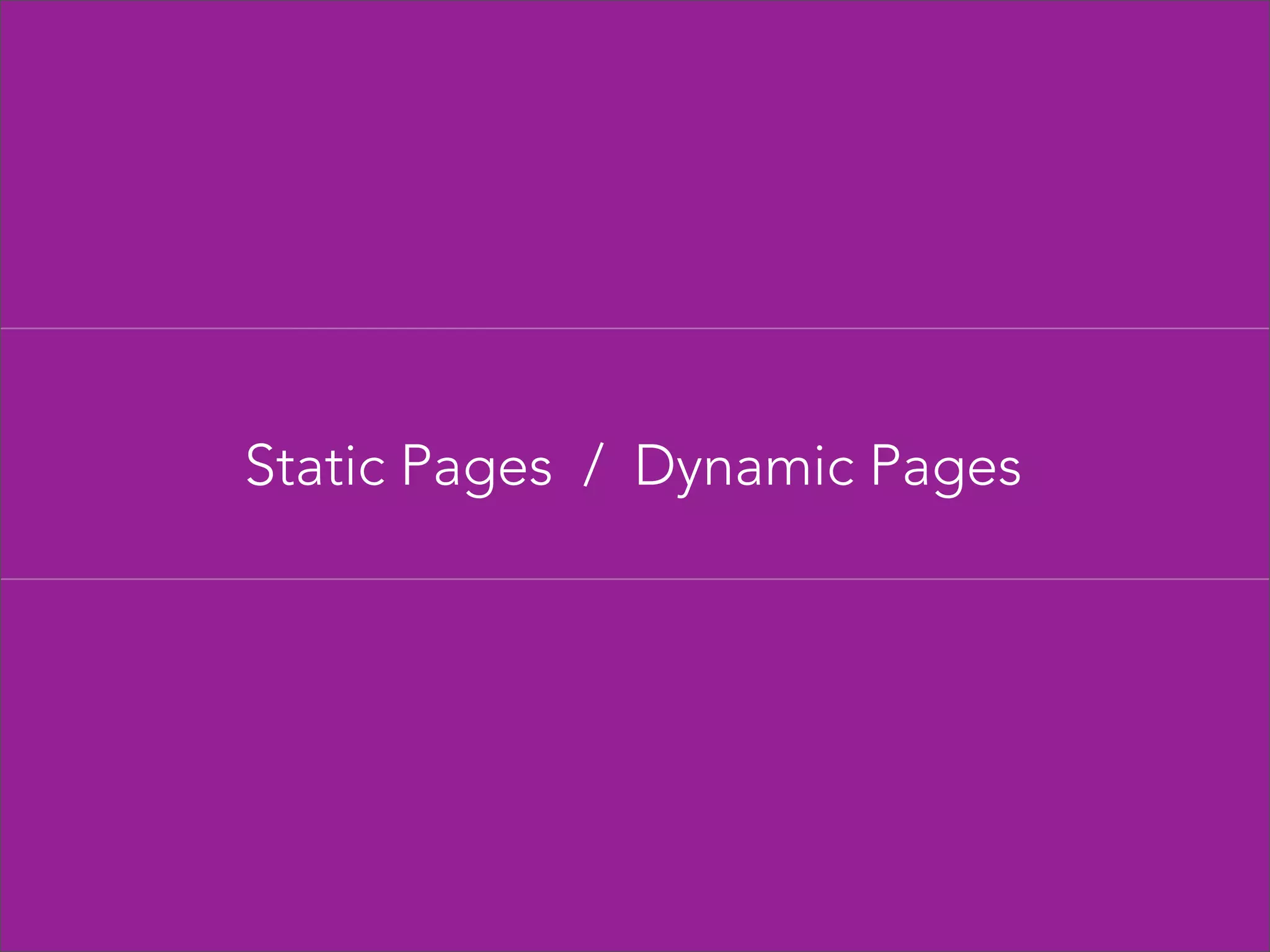 Static Pages / Dynamic Pages

 