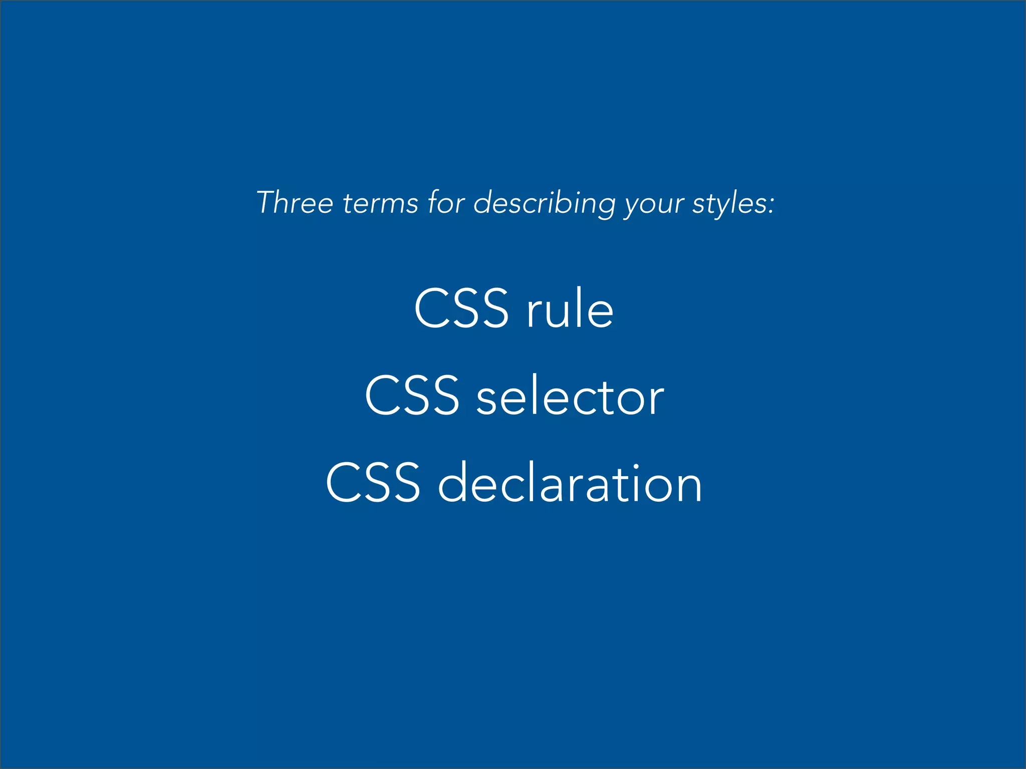 Three terms for describing your styles:

CSS rule
CSS selector
CSS declaration

 