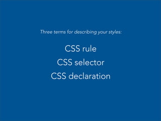 Three terms for describing your styles:

CSS rule
CSS selector
CSS declaration

 
