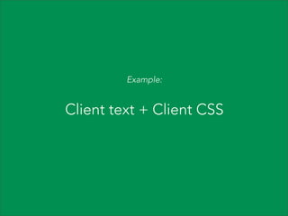 Example:

Client text + Client CSS

 