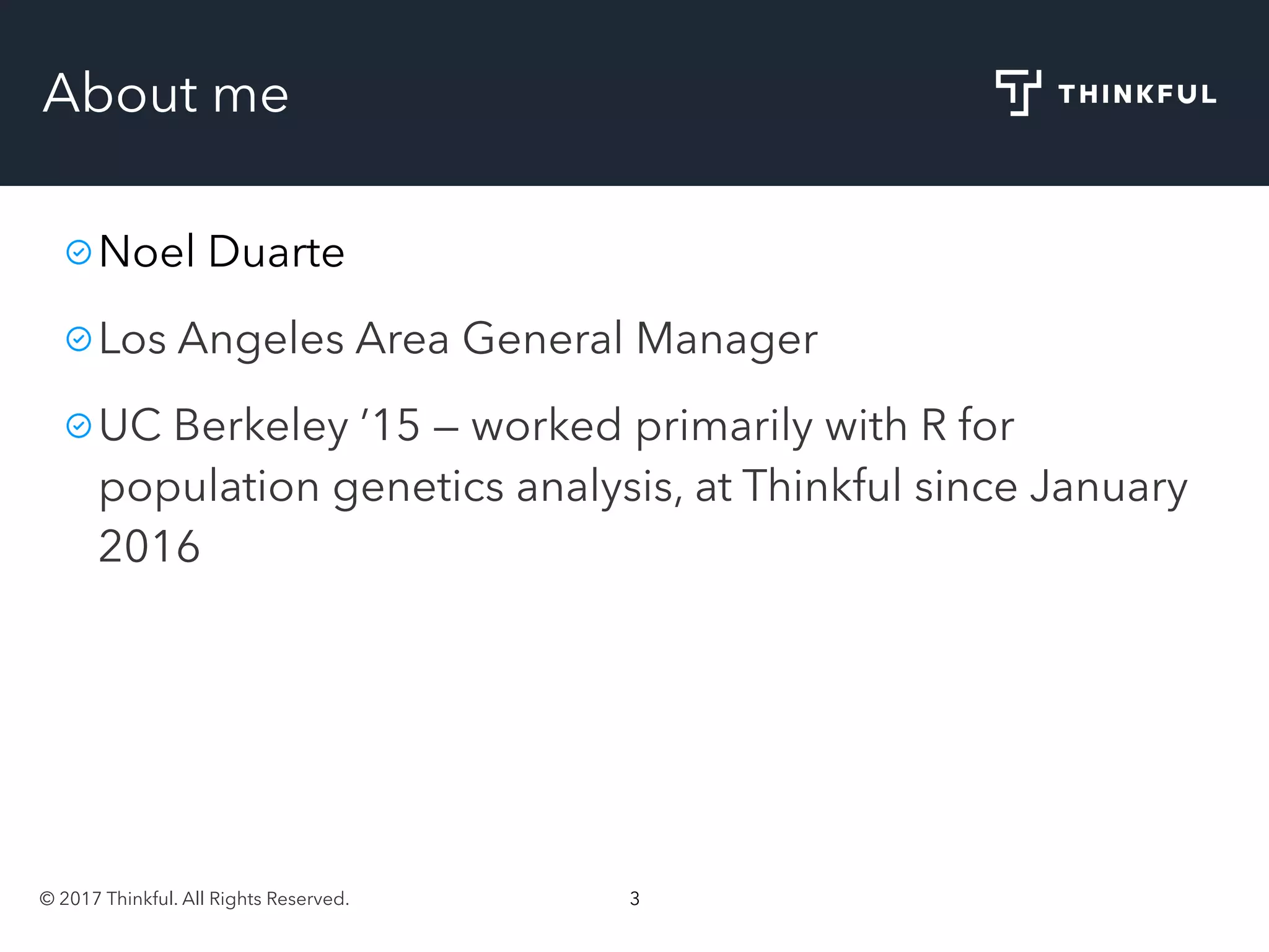 © 2017 Thinkful. All Rights Reserved. 3
About me
Noel Duarte
Los Angeles Area General Manager
UC Berkeley ’15 — worked primarily with R for
population genetics analysis, at Thinkful since January
2016
 