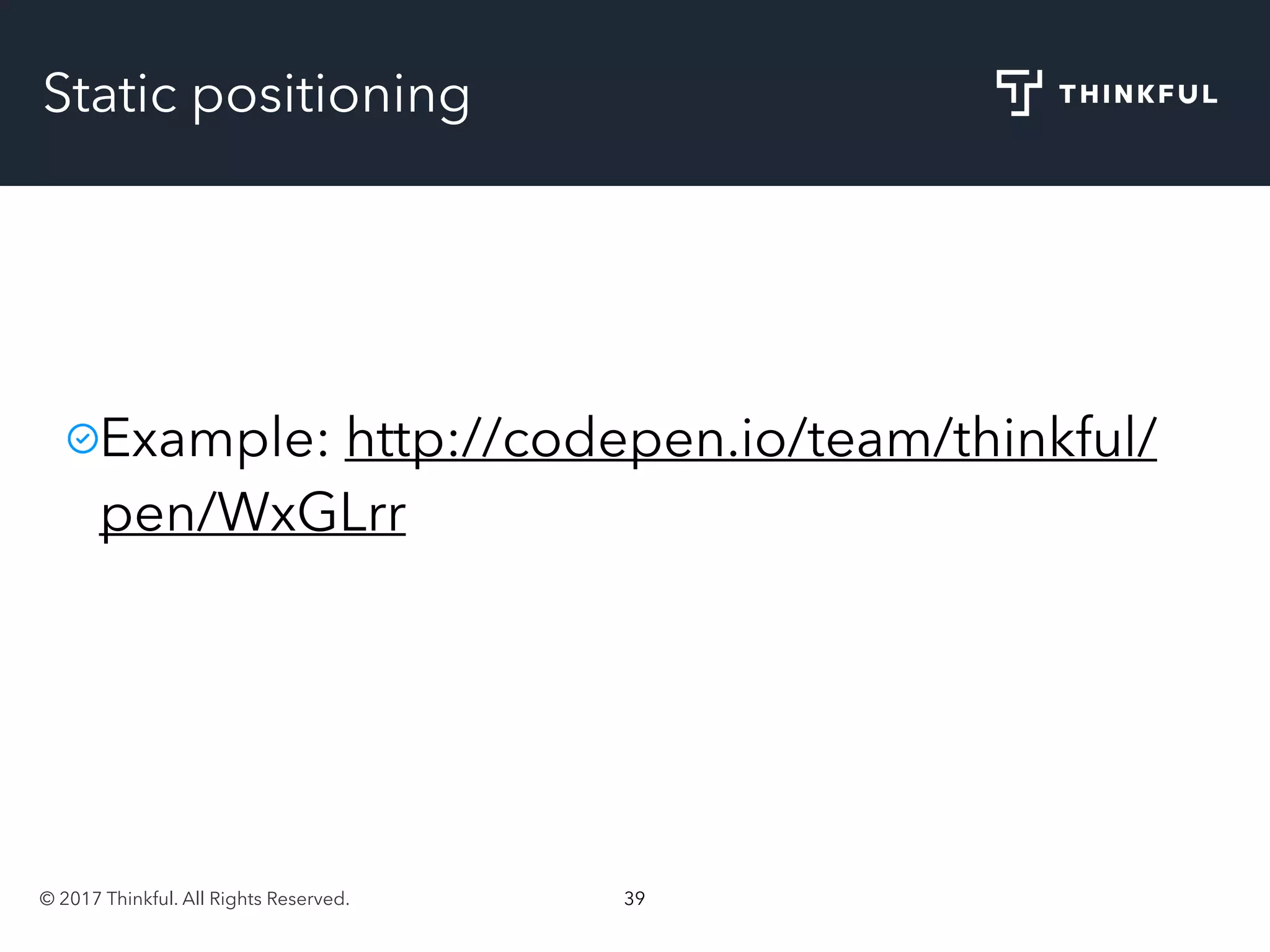 © 2017 Thinkful. All Rights Reserved. 39
Static positioning
Example: http://codepen.io/team/thinkful/
pen/WxGLrr
 