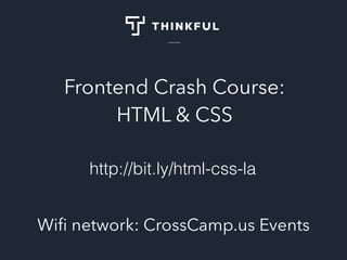 Frontend Crash Course:
HTML & CSS
Wiﬁ network: CrossCamp.us Events
http://bit.ly/html-css-la
 