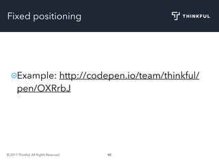 © 2017 Thinkful. All Rights Reserved. 40
Fixed positioning
Example: http://codepen.io/team/thinkful/
pen/OXRrbJ
 