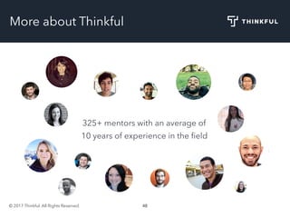 © 2017 Thinkful. All Rights Reserved. 48
More about Thinkful
325+ mentors with an average of
10 years of experience in the ﬁeld
 