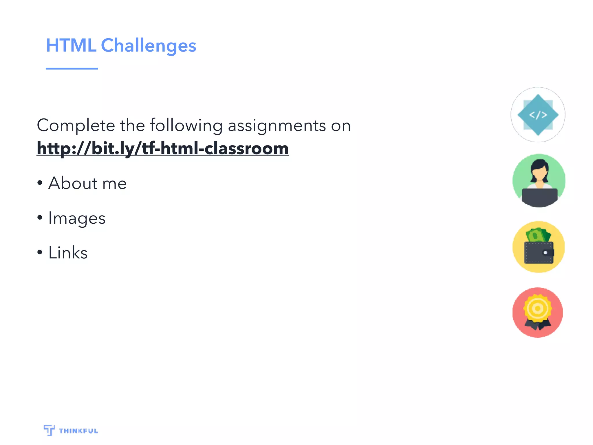 HTML Challenges
Complete the following assignments on
http://bit.ly/tf-html-classroom
• About me
• Images
• Links
 