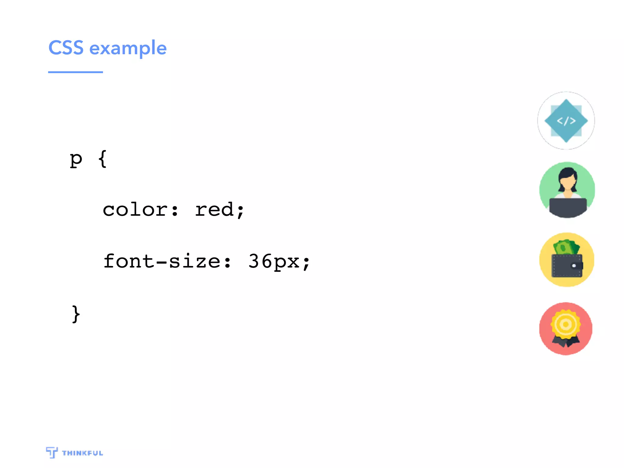 CSS example
p {
color: red;
font-size: 36px;
}
 