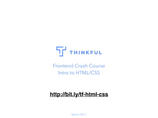 Frontend Crash Course
Intro to HTML/CSS
March 2017
http://bit.ly/tf-html-css
 