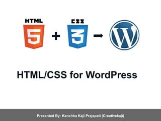 HTML/CSS for WordPress
Presented By: Kanchha Kaji Prajapati (Creativekaji)
+
 