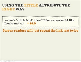 USING THE TITTLE ATTRIBUTE THE
   RIGHT WAY

        <a href=”article.html” title=”I like icecream”>I like
        Icecrea...