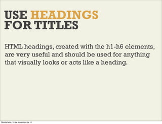 USE HEADINGS
   FOR TITLES
    HTML headings, created with the h1-h6 elements,
    are very useful and should be used for ...