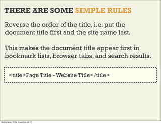 THERE ARE SOME SIMPLE RULES
    Reverse the order of the title, i.e. put the
    document title first and the site name la...