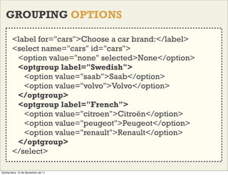 GROUPING OPTIONS

        <label for="cars">Choose a car brand:</label>
        <select name="cars" id="cars">
         <o...