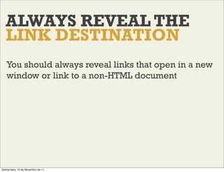 ALWAYS REVEAL THE
   LINK DESTINATION
    You should always reveal links that open in a new
    window or link to a non-HT...