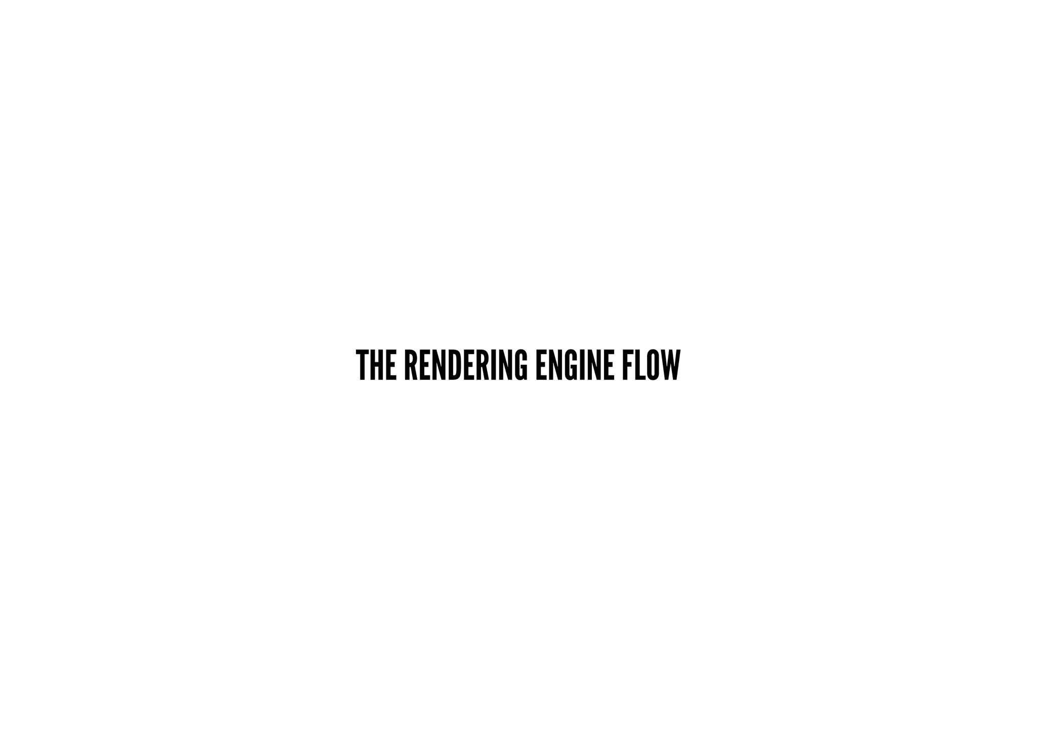 THE RENDERING ENGINE FLOW
 