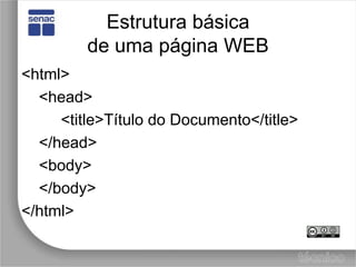 Estrutura básicade uma página WEB<html><head>        <title>Título do Documento</title>   </head>   <body>   </body></html> 