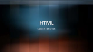 HTML
Listeleme Etiketleri
 