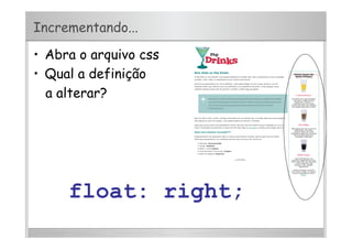Incrementando...
•  Abra o arquivo css
•  Qual a definição
a alterar?
float: right;
 