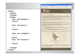 <html>
<head>
</head>
<body>
<div id="header">
</div>
<div id="main">
...
</div>
<div id="sidebar">
...
</div>
<div id="footer">
...
</div>
</body>
</html>
 