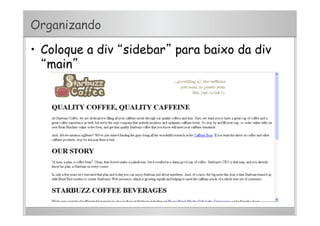 Organizando
•  Coloque a div “sidebar” para baixo da div
“main”
 