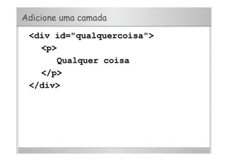 Adicione uma camada
<div id="qualquercoisa">
<p>
Qualquer coisa
</p>
</div>
 