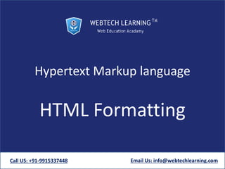 Hypertext Markup language
HTML Formatting
Call US: +91-9915337448 Email Us: info@webtechlearning.com
 